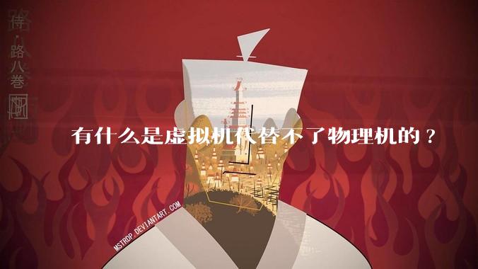 有什么是虚拟机代替不了物理机的?
