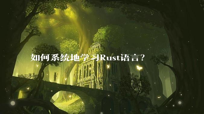 如何系统地学习Rust语言？
