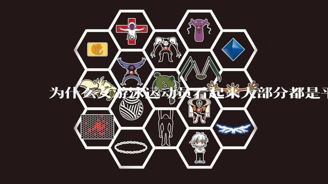 为什么女游泳运动员看起来大部分都是平胸？