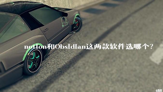 notion和Obsidian这两款软件选哪个？